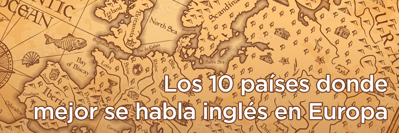 mapa de Europa en tonos sepia, y encima el título «Los 10 países donde mejor se habla inglés en Europa»